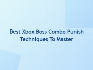 Best Xbox Boss Combo Punish Techniques to Master