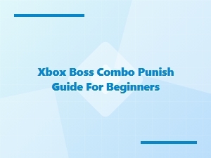 Xbox Boss Combo Punish Guide for Beginners