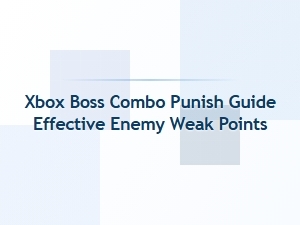 Xbox Boss Combo Punish Guide Effective Enemy Weak Points