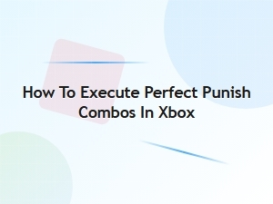 How to Execute Perfect Punish Combos on Xbox