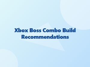 Xbox Boss Combo Build Tips
