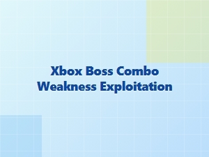 Xbox Boss Combo Weakness Exploitation Tips